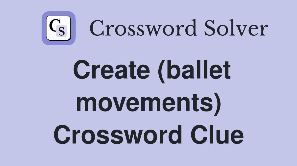 Create (ballet movements) Crossword Clue