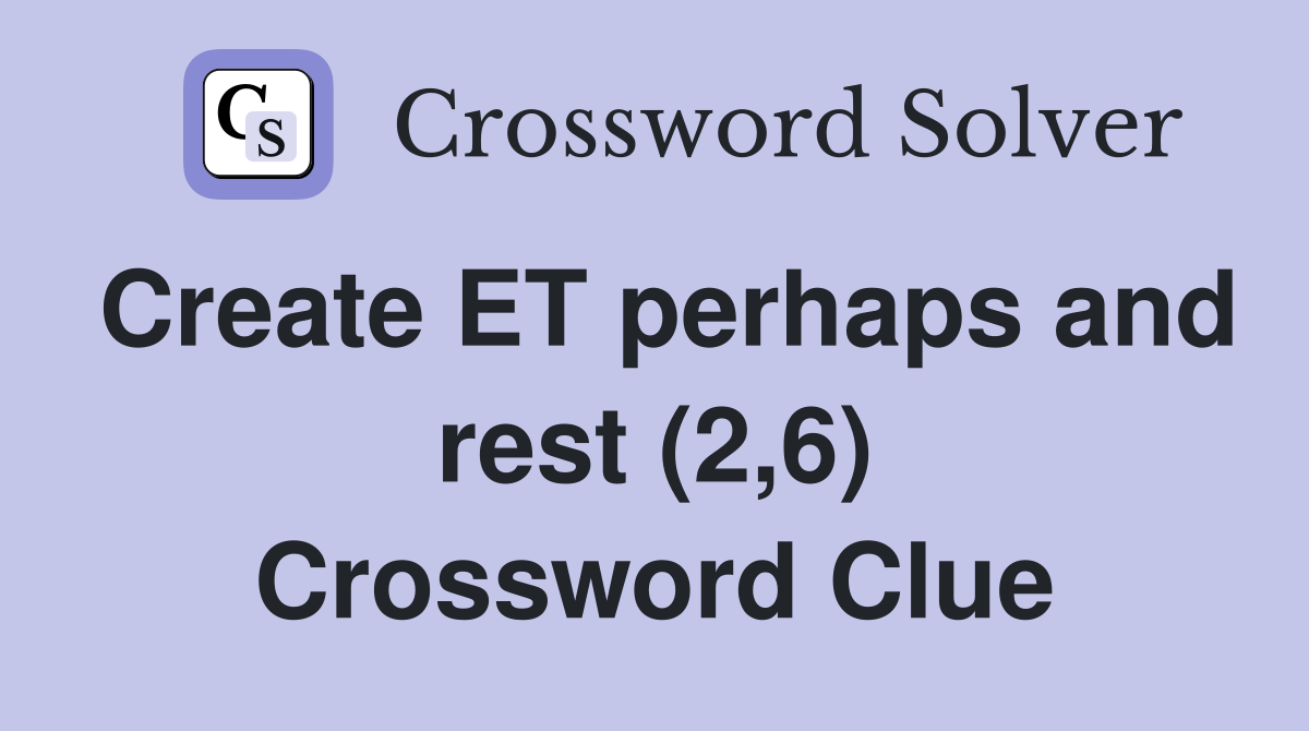 Create ET perhaps and rest (2,6) Crossword Clue