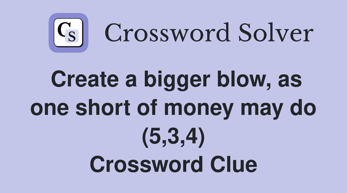 Create a bigger blow, as one short of money may do (5,3,4) Crossword Clue