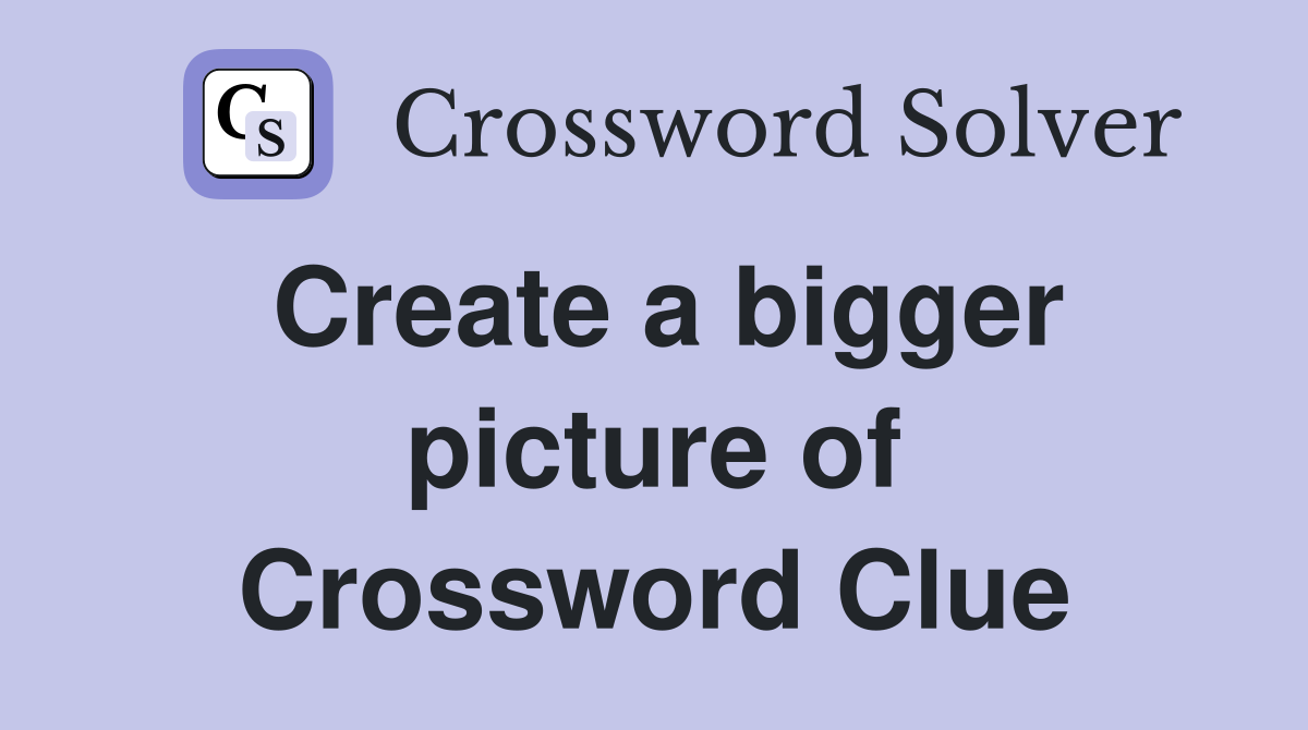 Create a bigger picture of Crossword Clue