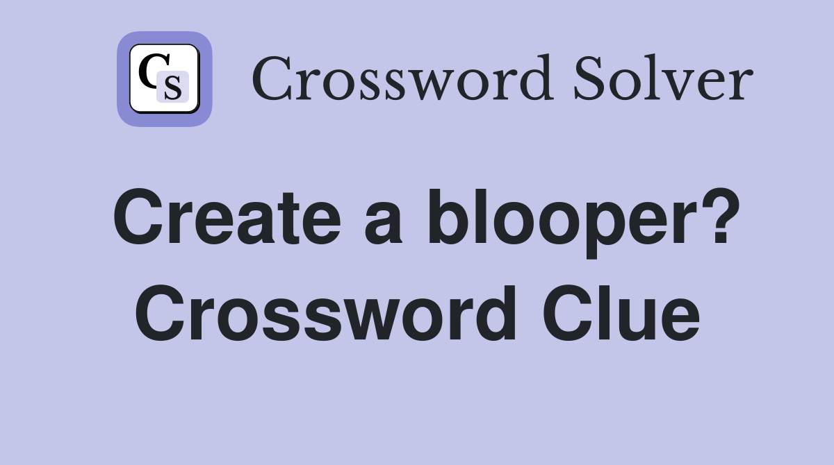 Create a blooper? Crossword Clue