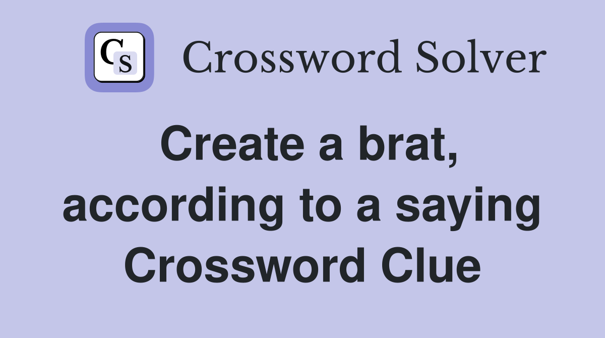 Create a brat, according to a saying Crossword Clue