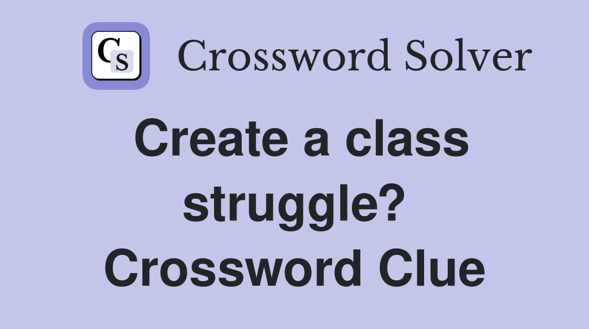 Create a class struggle? Crossword Clue