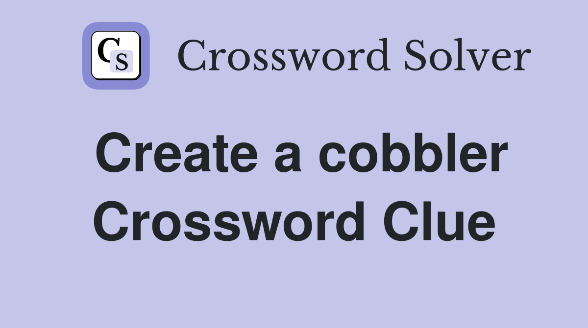 Create a cobbler Crossword Clue