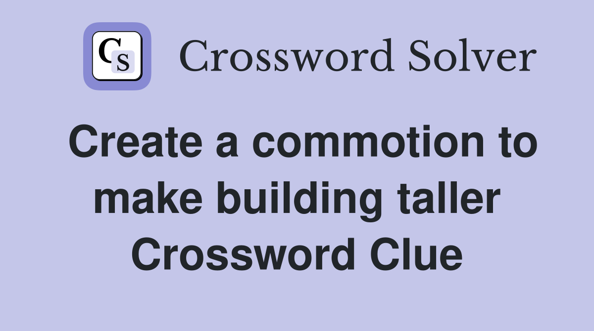 Create a commotion to make building taller Crossword Clue