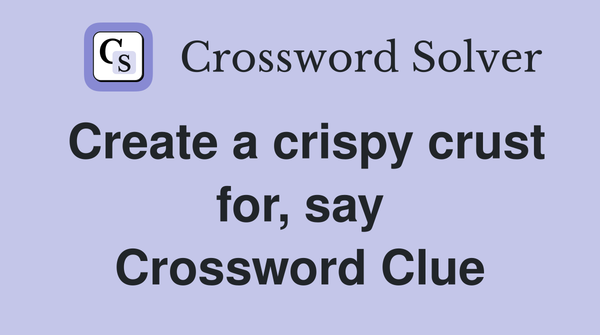 Create a crispy crust for, say Crossword Clue