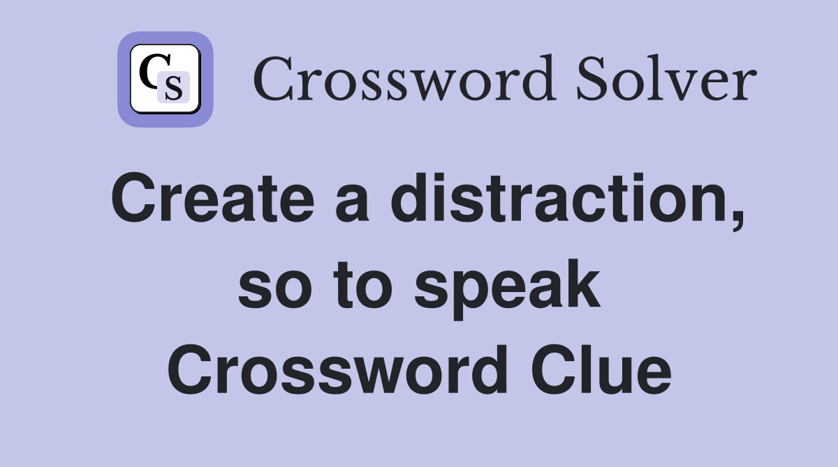Create a distraction, so to speak Crossword Clue