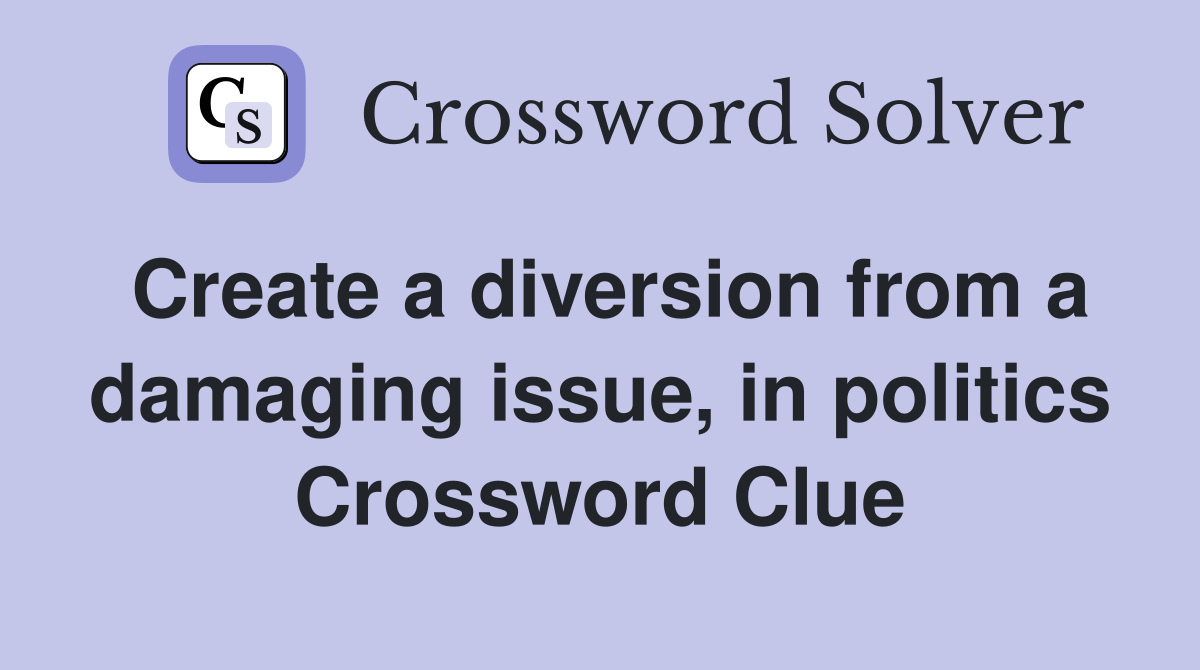 Create a diversion from a damaging issue, in politics Crossword Clue
