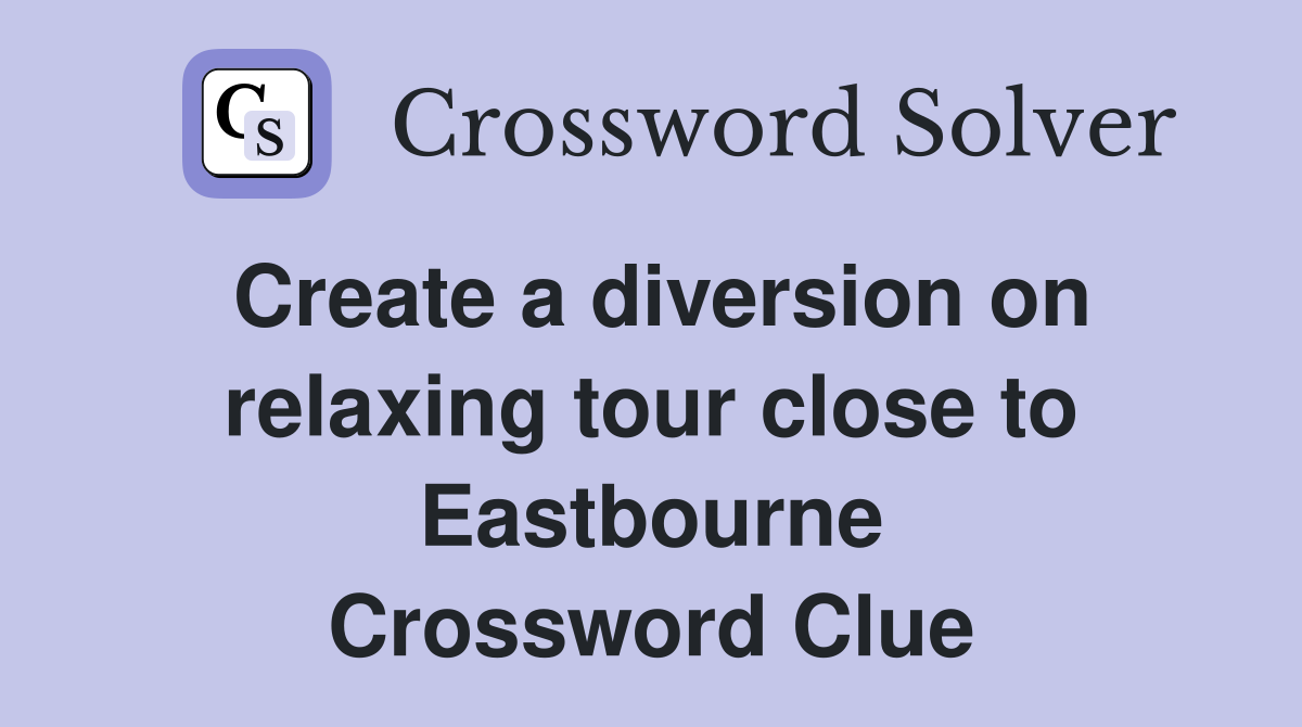 Create a diversion on relaxing tour close to Eastbourne Crossword Clue