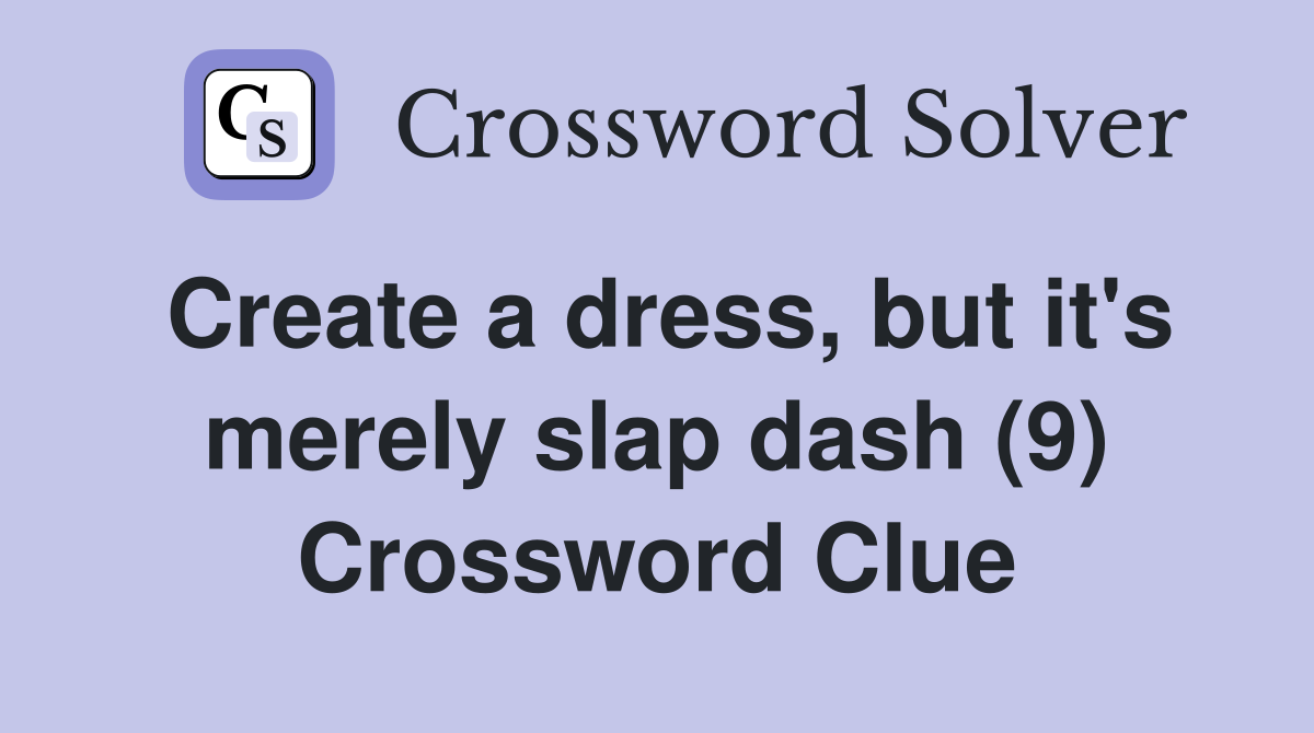 Create a dress, but it's merely slap dash (9) Crossword Clue