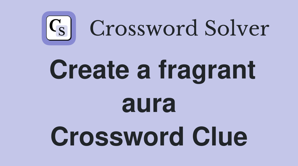 Create a fragrant aura Crossword Clue