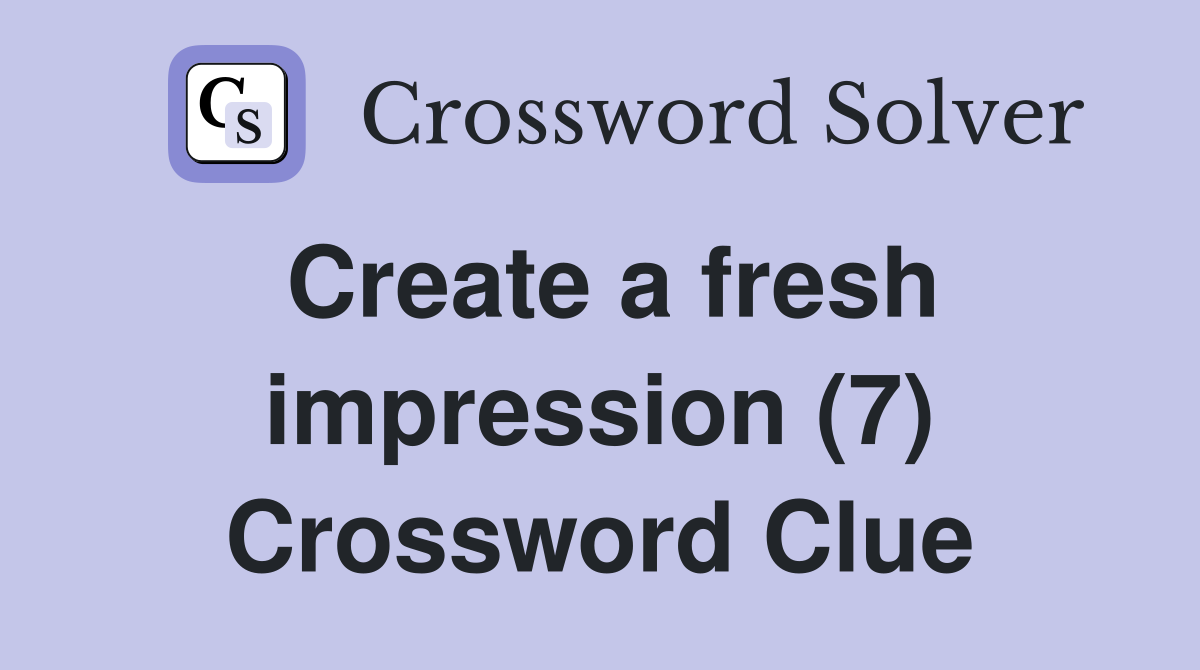 Create a fresh impression (7) Crossword Clue
