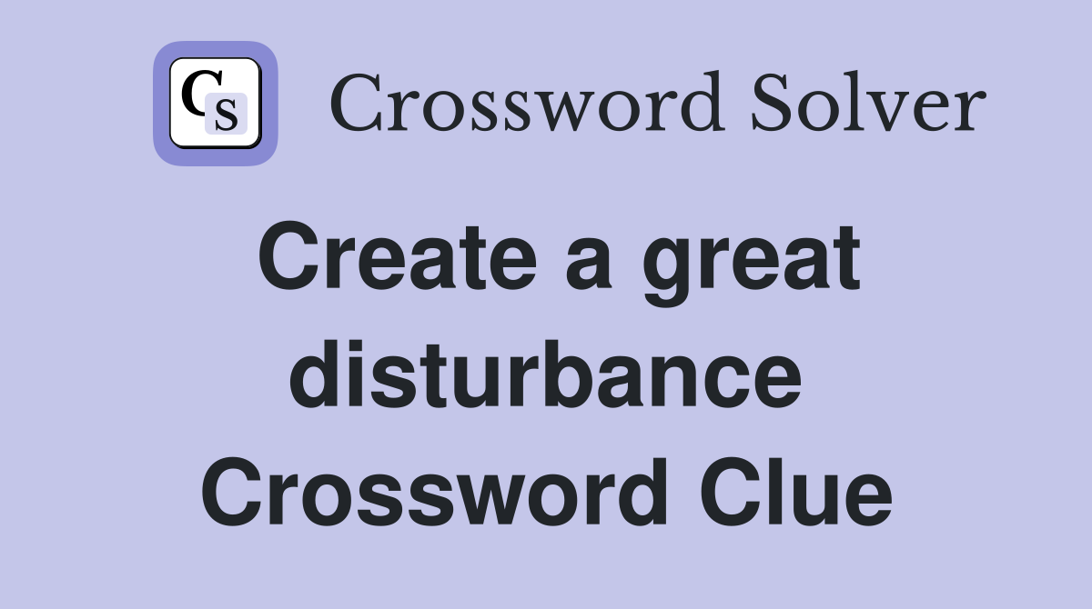 Create a great disturbance Crossword Clue