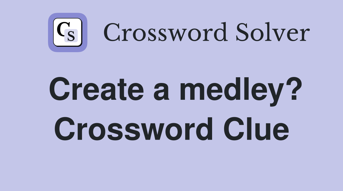 Create a medley? Crossword Clue