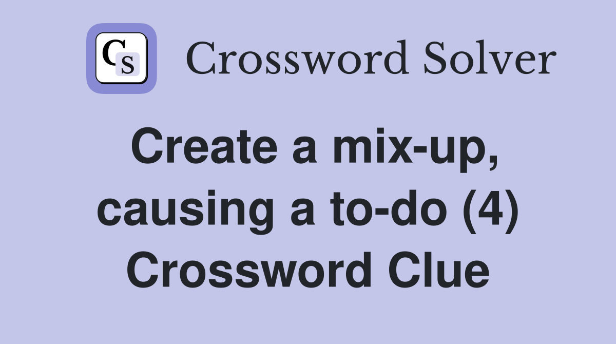 Create a mix-up, causing a to-do (4) Crossword Clue