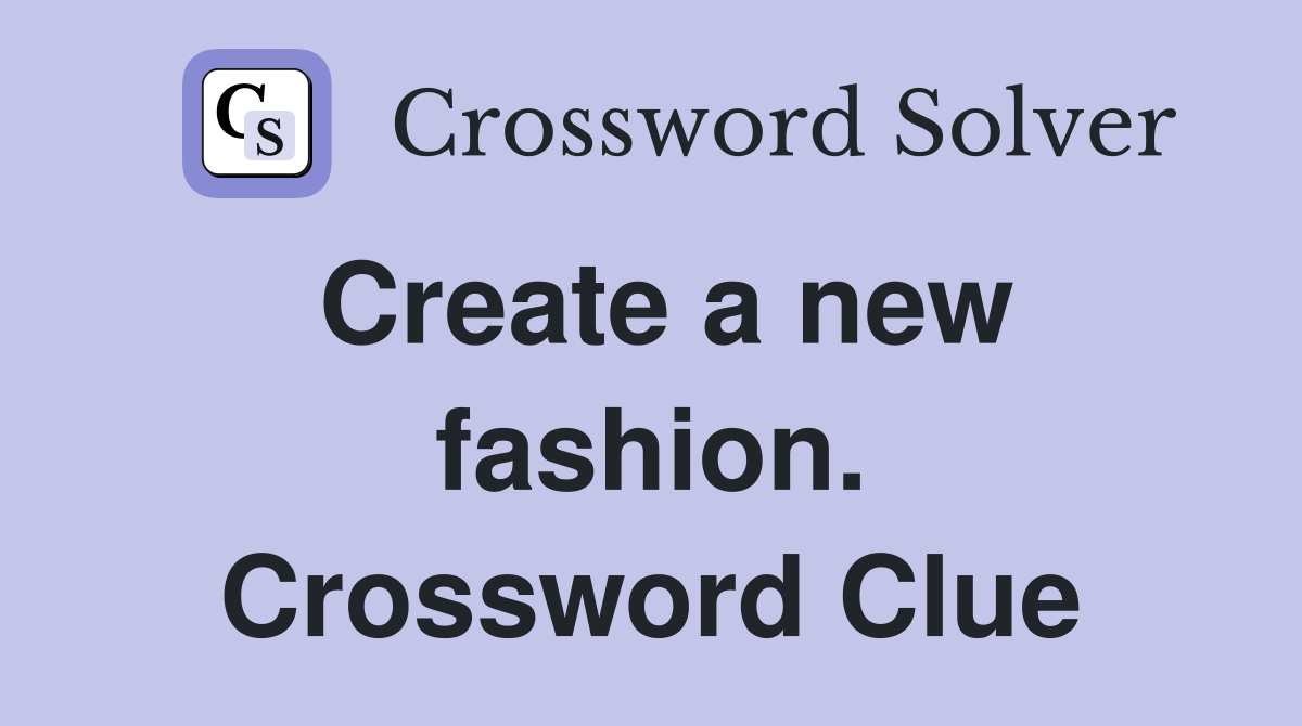 Create a new fashion. Crossword Clue