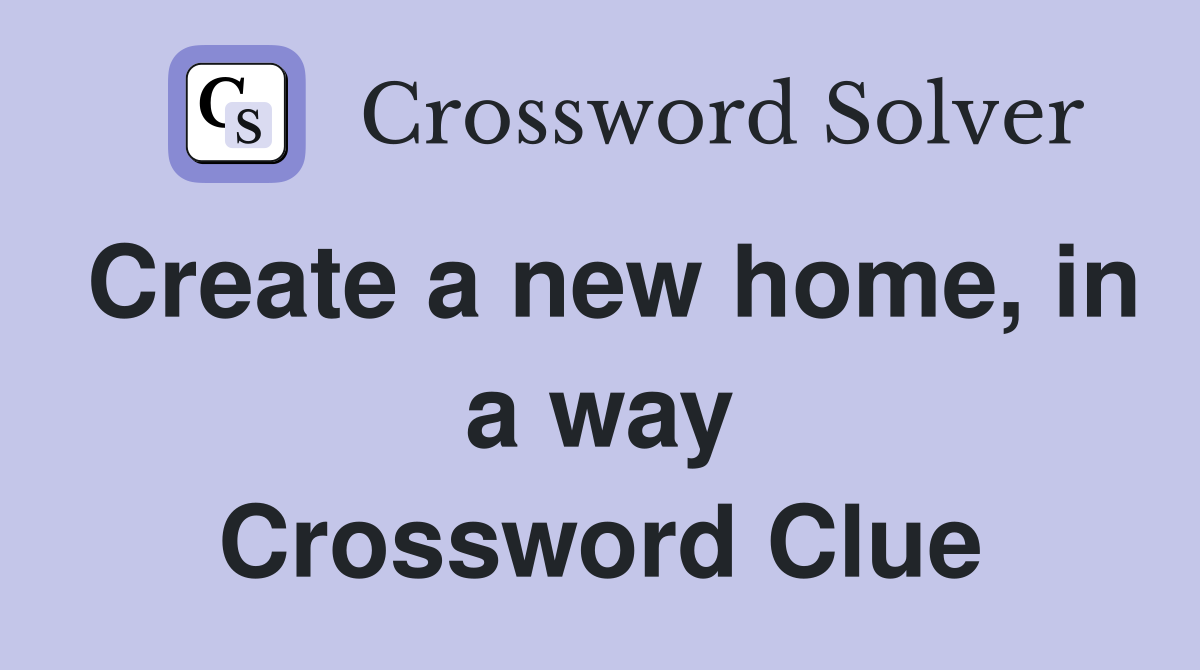 Create a new home, in a way Crossword Clue