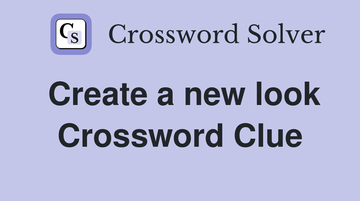 Create a new look Crossword Clue