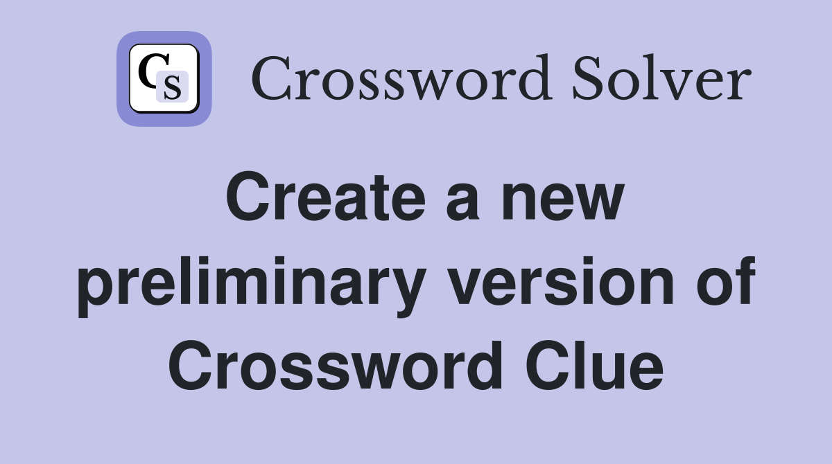Create a new preliminary version of Crossword Clue