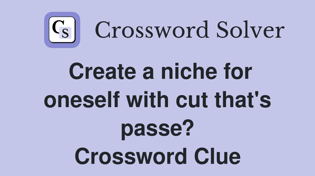 Create a niche for oneself with cut that's passe? Crossword Clue