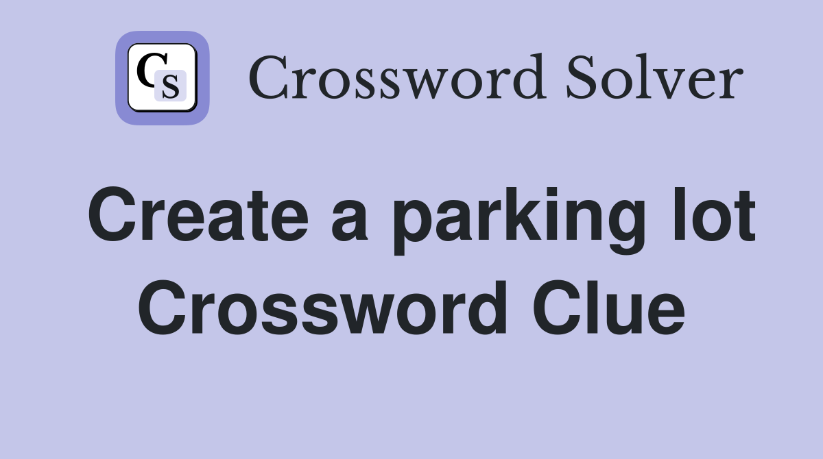 Create a parking lot Crossword Clue