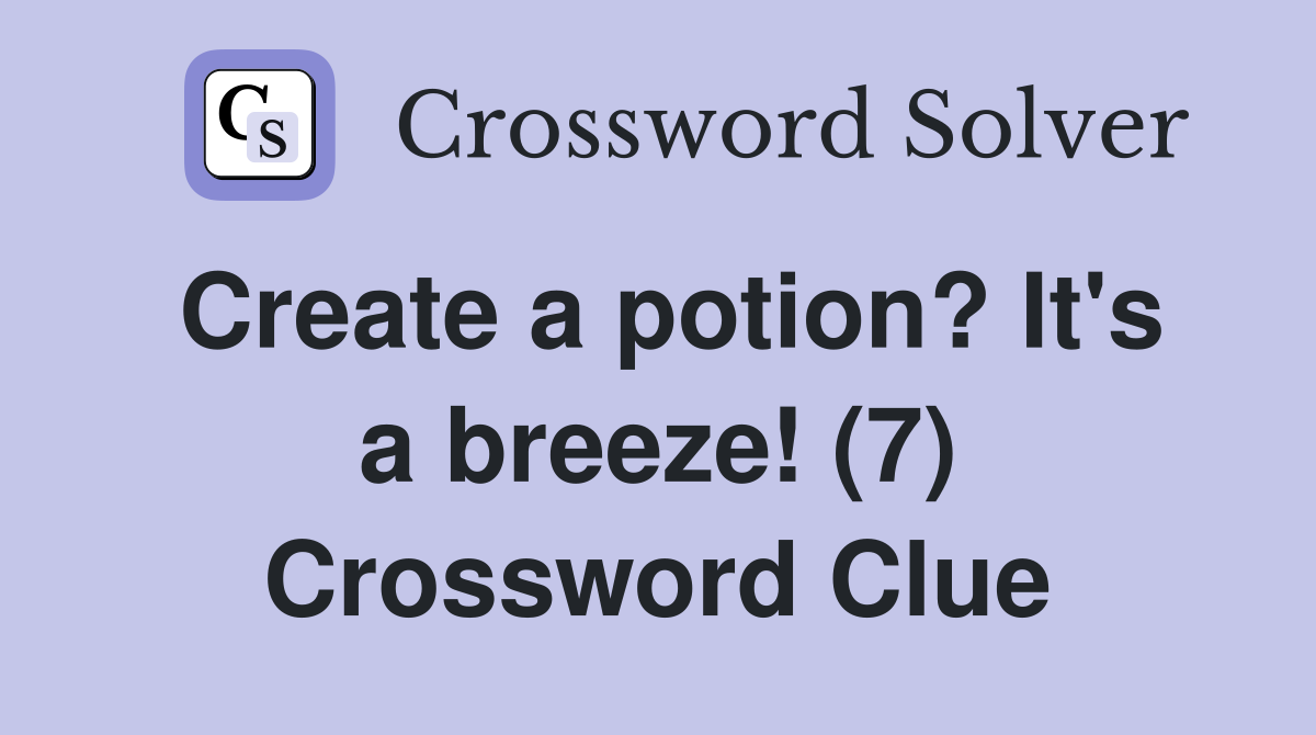 Create a potion? It's a breeze! (7) Crossword Clue