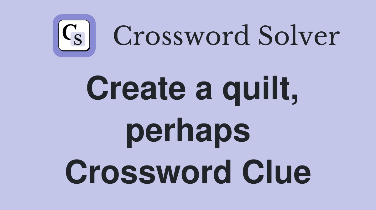 Create a quilt, perhaps Crossword Clue