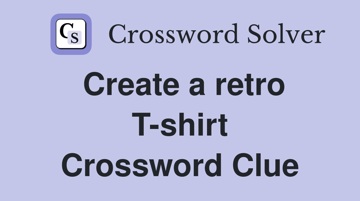Create a retro T-shirt Crossword Clue