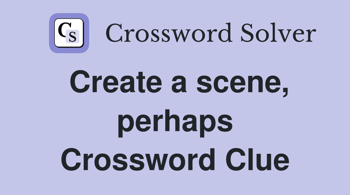 Create a scene, perhaps Crossword Clue