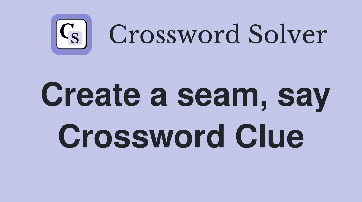 Create a seam, say Crossword Clue