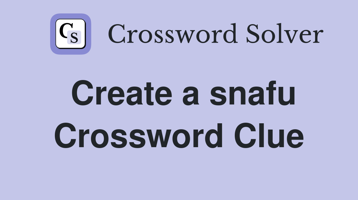 Create a snafu Crossword Clue
