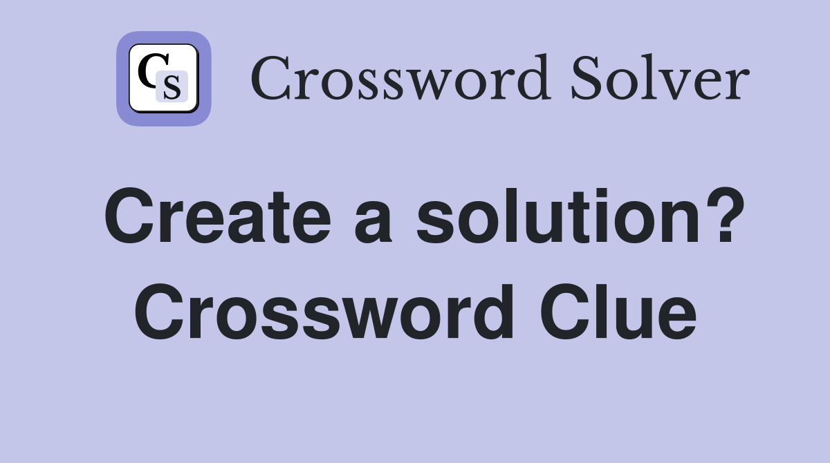 Create a solution? Crossword Clue