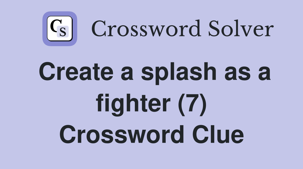 Create a splash as a fighter (7) Crossword Clue