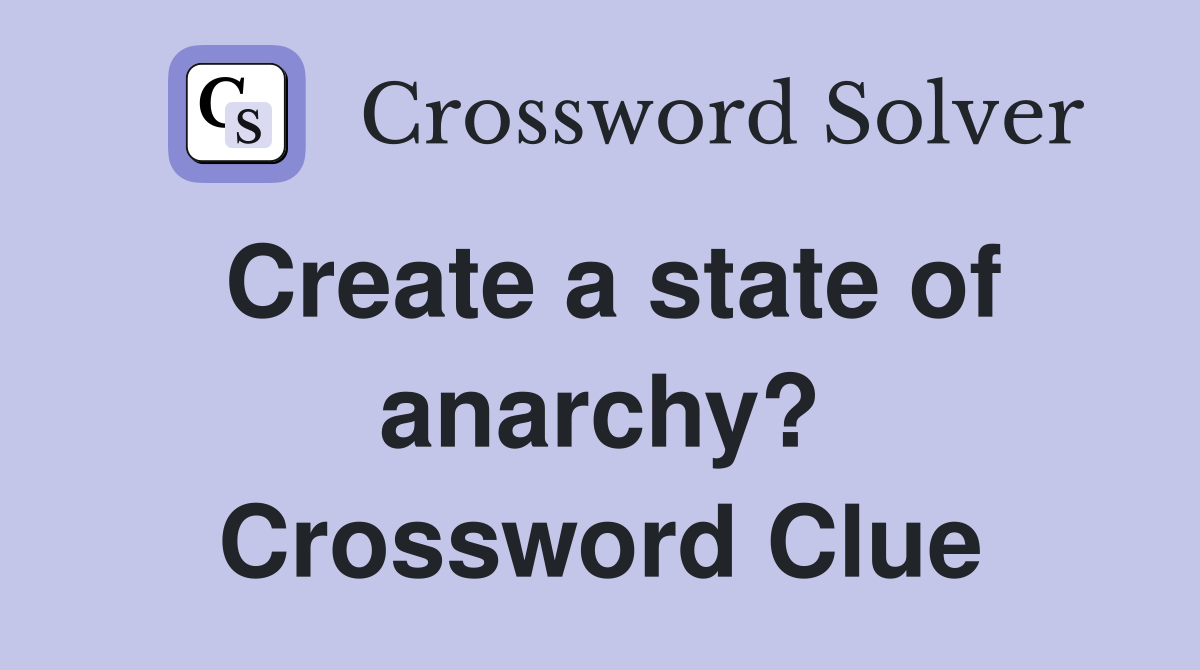 Create a state of anarchy? Crossword Clue