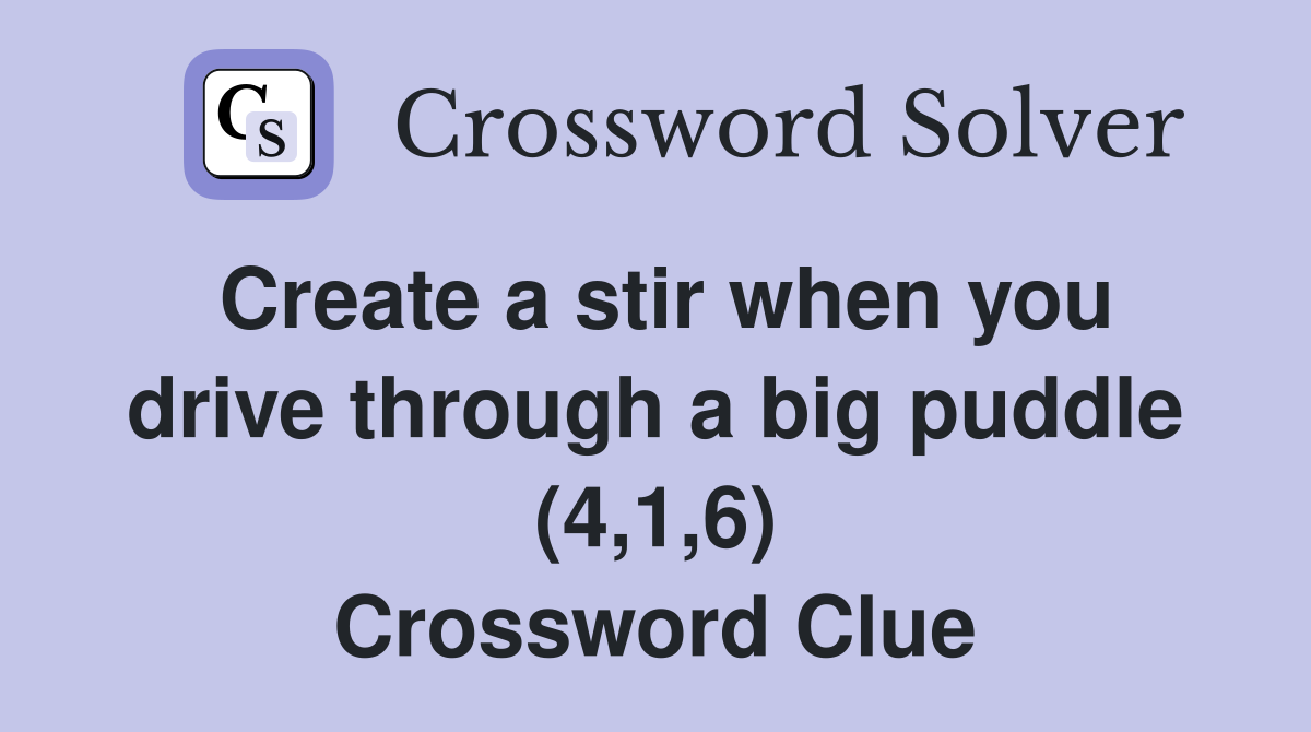 Create a stir when you drive through a big puddle (4,1,6) Crossword Clue