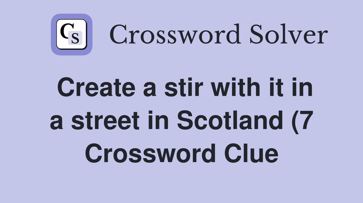 Create a stir with it in a street in Scotland (7) Crossword Clue Create a stir with it in a street in Scotland (7) Crossword Clue