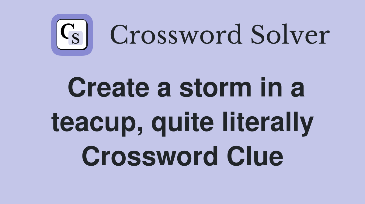 Create a storm in a teacup, quite literally Crossword Clue