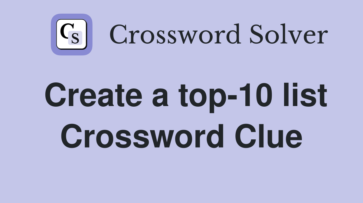Create a top-10 list Crossword Clue