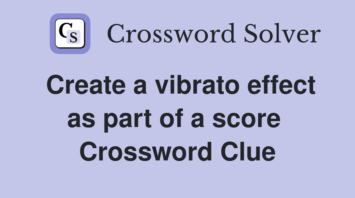 Create a vibrato effect as part of a score  Crossword Clue