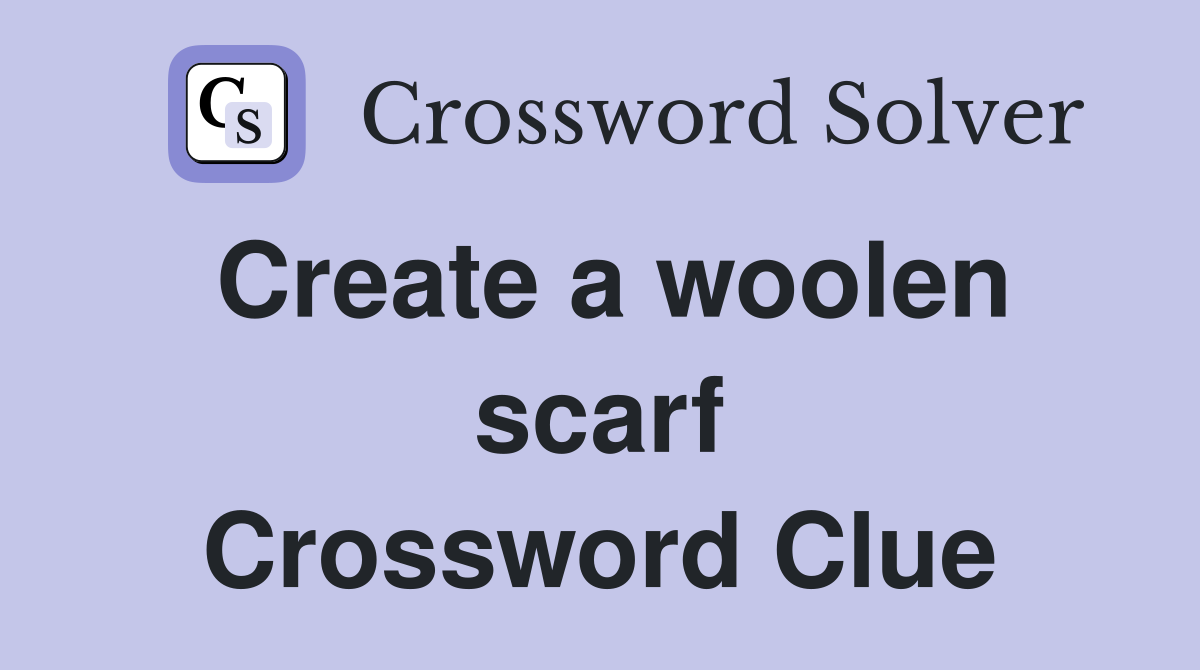 Create a woolen scarf Crossword Clue