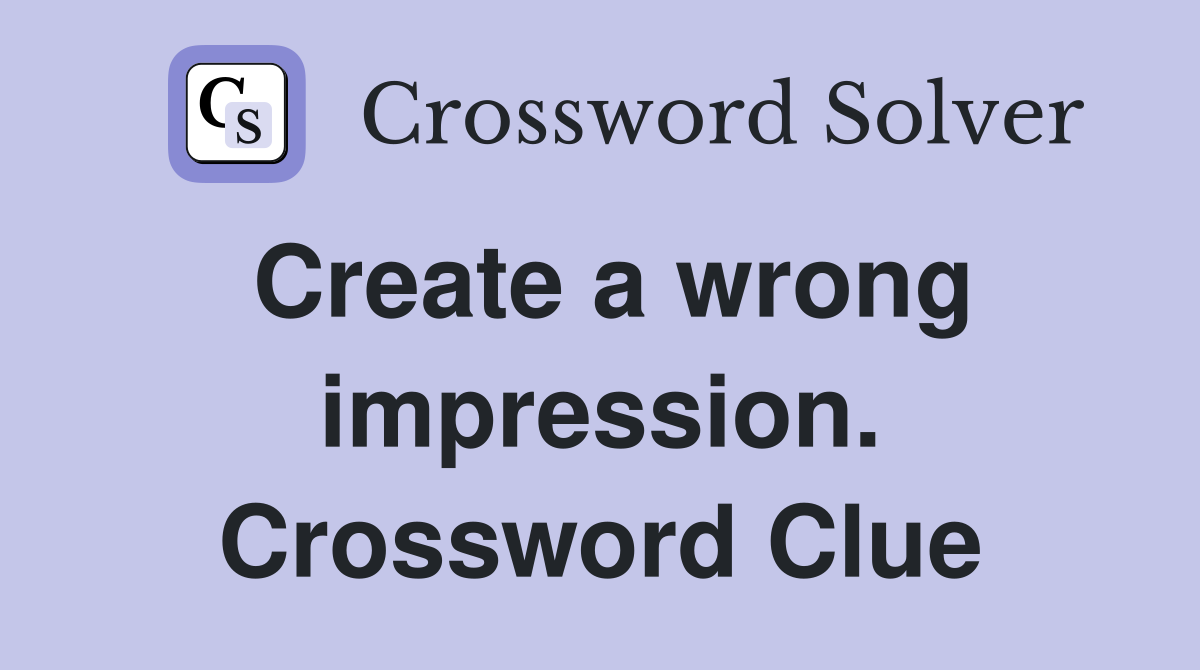 Create a wrong impression. Crossword Clue