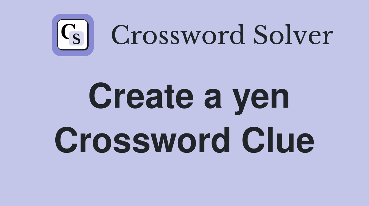 Create a yen Crossword Clue
