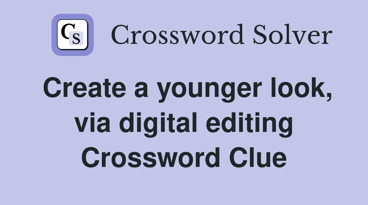 Create a younger look, via digital editing Crossword Clue