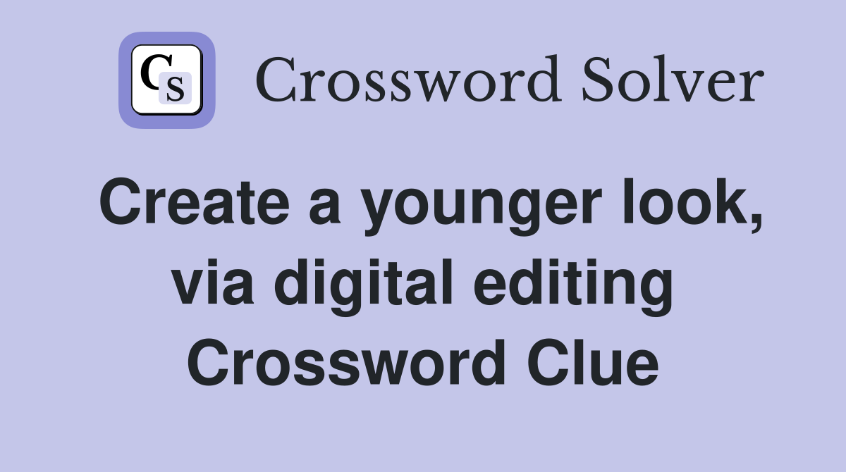 Create a younger look via digital editing Crossword Clue Answers