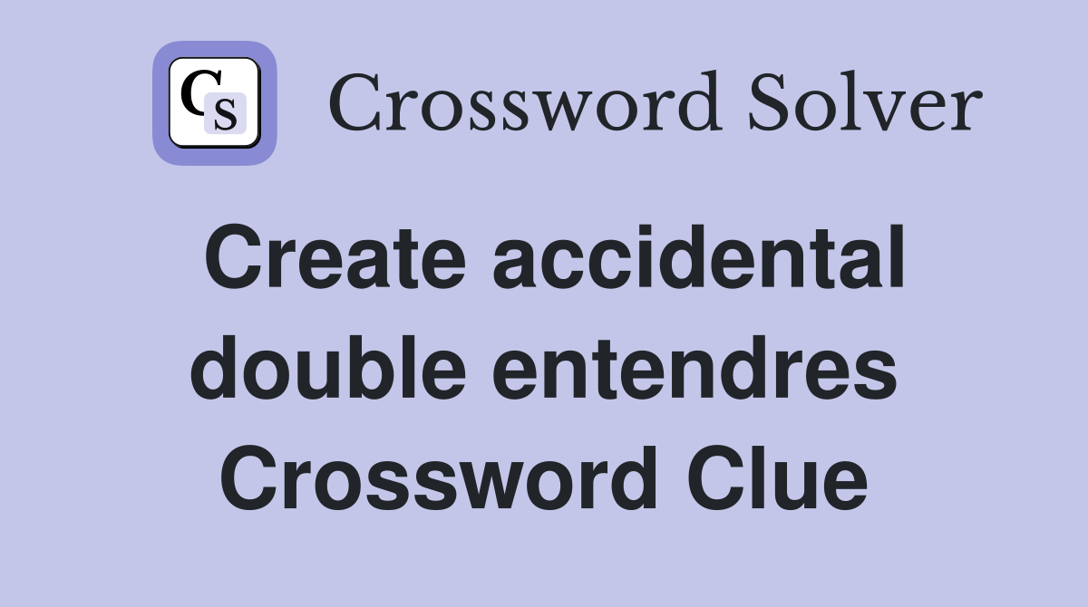 Create accidental double entendres Crossword Clue