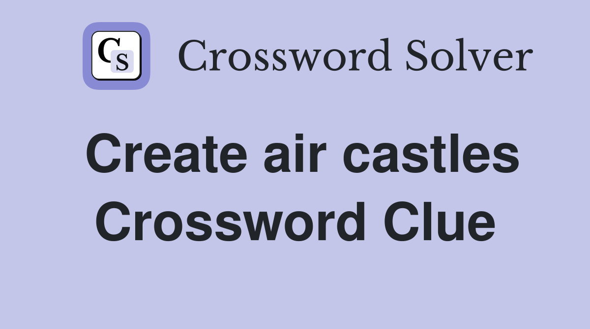 Create air castles Crossword Clue