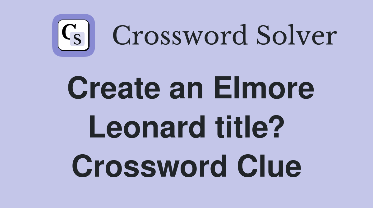 Create an Elmore Leonard title? Crossword Clue