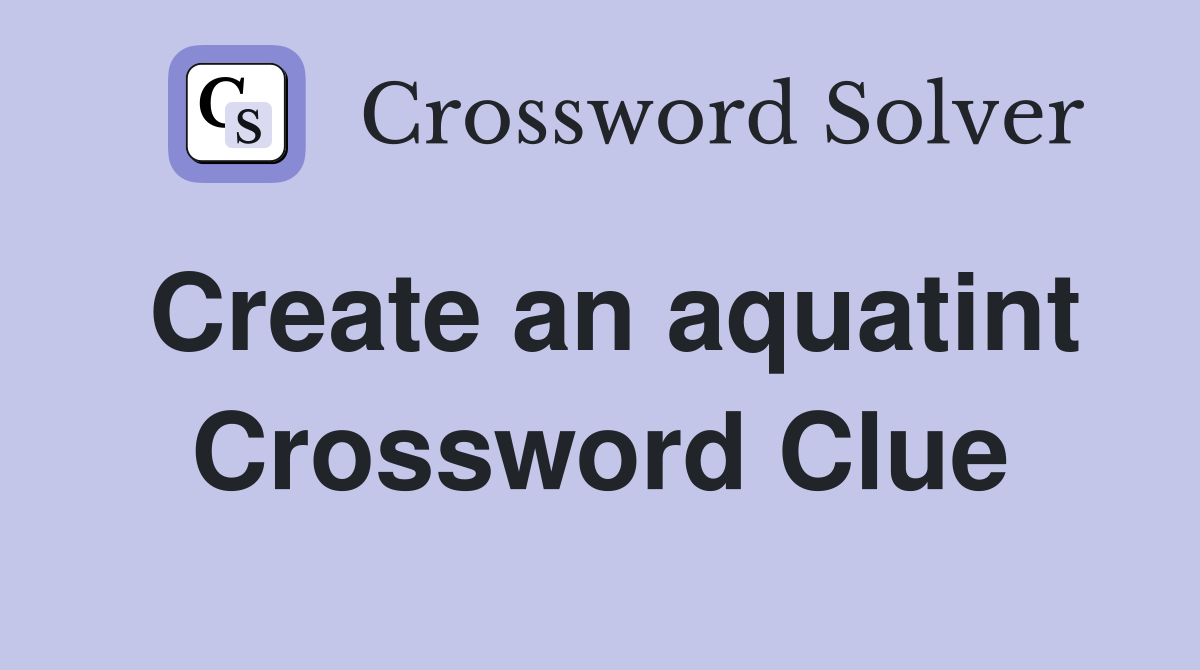 Create an aquatint Crossword Clue
