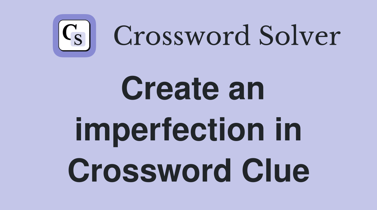 Create an imperfection in Crossword Clue