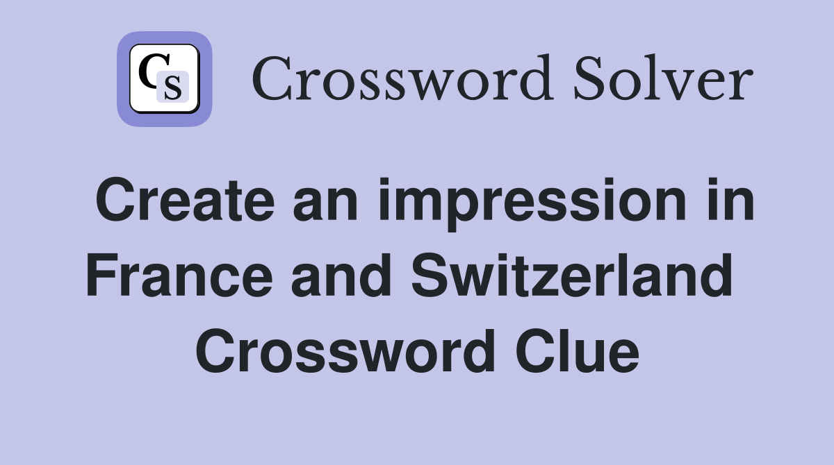 Create an impression in France and Switzerland  Crossword Clue